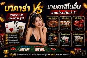 บาคาร่า vs เกมคาสิโนอื่น แบบไหนดีกว่า?